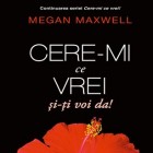 Cere-mi ce vrei și-ți voi da! - Volumul 4 din celebra serie romance, scrisă Megan Maxwell, a apărut și în România!  - 